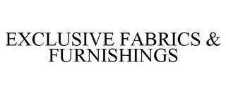 EXCLUSIVE FABRICS & FURNISHINGS trademark