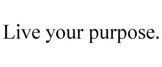 LIVE YOUR PURPOSE. trademark