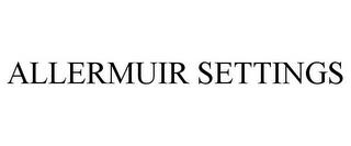 ALLERMUIR SETTINGS trademark