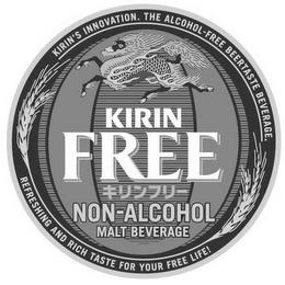 KIRIN FREE NON-ALCOHOL MALT BEVERAGE KIRIN'S INNOVATION. THE ALCOHOL-FREE BEERTASTE BEVERAGE. REFRESHING AND RICH TASTE FOR YOUR FREE LIFE! trademark