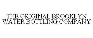 THE ORIGINAL BROOKLYN WATER BOTTLING COMPANY trademark