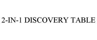 2-IN-1 DISCOVERY TABLE trademark