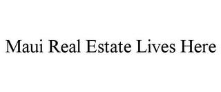 MAUI REAL ESTATE LIVES HERE trademark