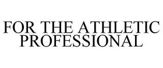 FOR THE ATHLETIC PROFESSIONAL trademark