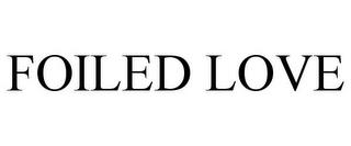 FOILED LOVE trademark