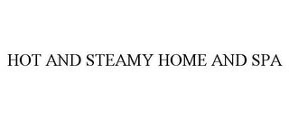 HOT AND STEAMY HOME AND SPA trademark