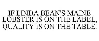 IF LINDA BEAN'S MAINE LOBSTER IS ON THE LABEL, QUALITY IS ON THE TABLE. trademark