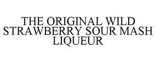 THE ORIGINAL WILD STRAWBERRY SOUR MASH LIQUEUR trademark