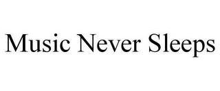 MUSIC NEVER SLEEPS trademark