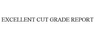 EXCELLENT CUT GRADE REPORT trademark