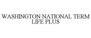 WASHINGTON NATIONAL TERM LIFE PLUS trademark