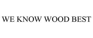 WE KNOW WOOD BEST trademark