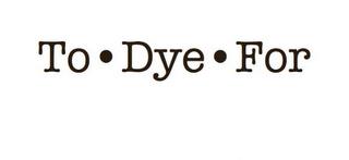 TO DYE FOR trademark