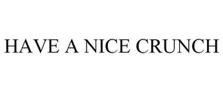 HAVE A NICE CRUNCH trademark