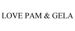 LOVE PAM & GELA trademark