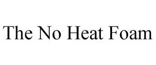 THE NO HEAT FOAM trademark