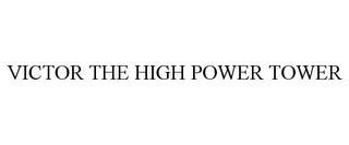 VICTOR THE HIGH POWER TOWER trademark