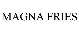 MAGNA FRIES trademark