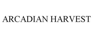 ARCADIAN HARVEST trademark