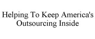 HELPING TO KEEP AMERICA'S OUTSOURCING INSIDE trademark