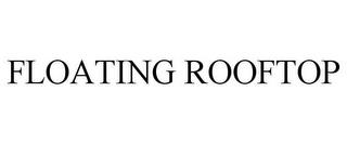 FLOATING ROOFTOP trademark