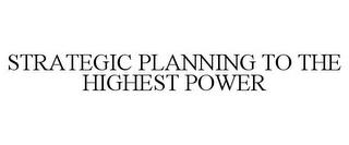 STRATEGIC PLANNING TO THE HIGHEST POWER trademark