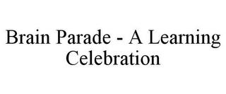 BRAIN PARADE - A LEARNING CELEBRATION trademark