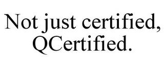 NOT JUST CERTIFIED, QCERTIFIED. trademark