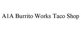 A1A BURRITO WORKS TACO SHOP trademark