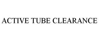 ACTIVE TUBE CLEARANCE trademark