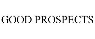 GOOD PROSPECTS trademark