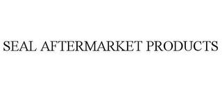 SEAL AFTERMARKET PRODUCTS trademark