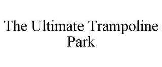 THE ULTIMATE TRAMPOLINE PARK trademark