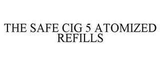 THE SAFE CIG 5 ATOMIZED REFILLS trademark