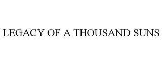 LEGACY OF A THOUSAND SUNS trademark