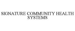 SIGNATURE COMMUNITY HEALTH SYSTEMS trademark