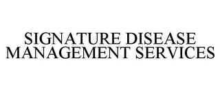 SIGNATURE DISEASE MANAGEMENT SERVICES trademark