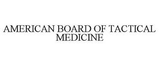 AMERICAN BOARD OF TACTICAL MEDICINE trademark