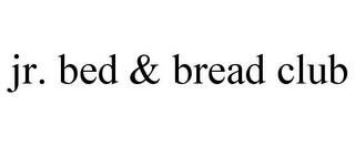 JR. BED & BREAD CLUB trademark