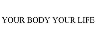 YOUR BODY YOUR LIFE trademark