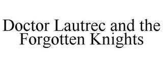 DOCTOR LAUTREC AND THE FORGOTTEN KNIGHTS trademark