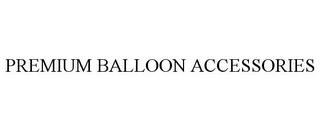 PREMIUM BALLOON ACCESSORIES trademark