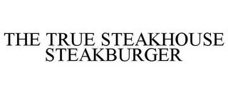 THE TRUE STEAKHOUSE STEAKBURGER trademark