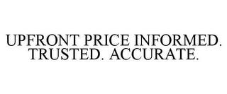 UPFRONT PRICE INFORMED. TRUSTED. ACCURATE. trademark