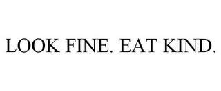 LOOK FINE. EAT KIND. trademark