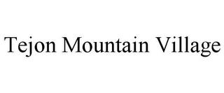 TEJON MOUNTAIN VILLAGE trademark