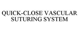 QUICK-CLOSE VASCULAR SUTURING SYSTEM trademark