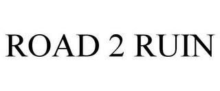 ROAD 2 RUIN trademark