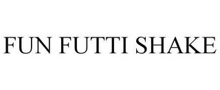 FUN FUTTI SHAKE trademark