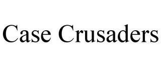 CASE CRUSADERS trademark